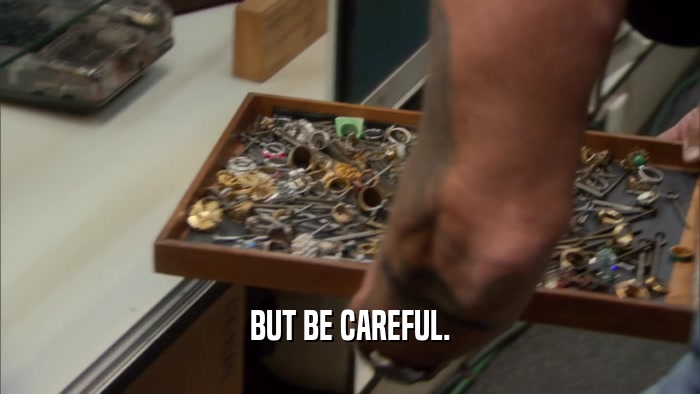 BUT BE CAREFUL.  