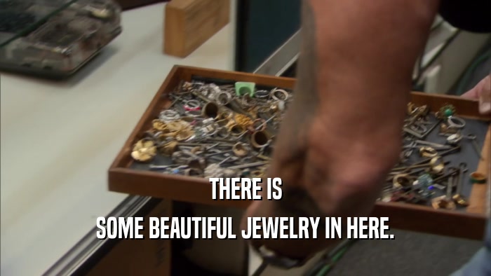 THERE IS SOME BEAUTIFUL JEWELRY IN HERE. 
