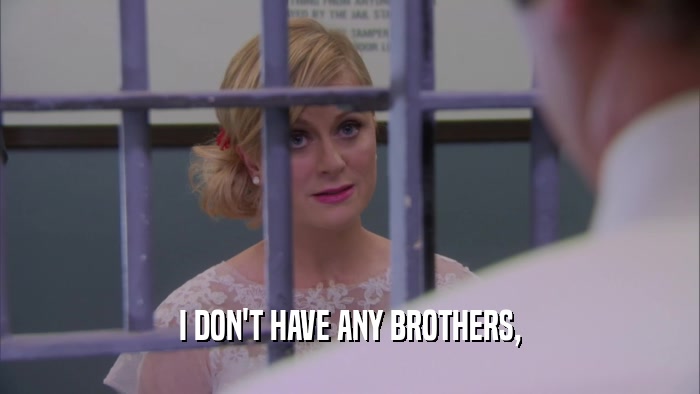 I DON'T HAVE ANY BROTHERS,  
