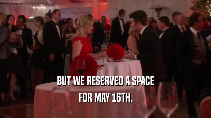 BUT WE RESERVED A SPACE FOR MAY 16TH. 