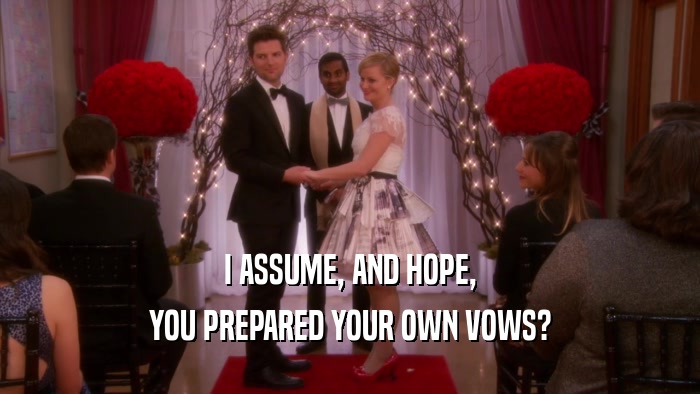I ASSUME, AND HOPE, YOU PREPARED YOUR OWN VOWS? 