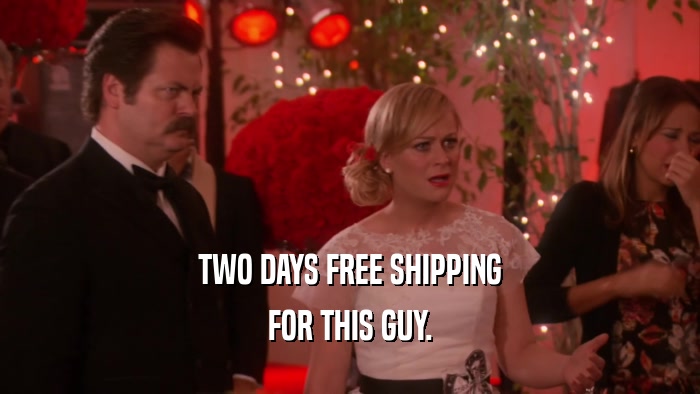 TWO DAYS FREE SHIPPING FOR THIS GUY. 