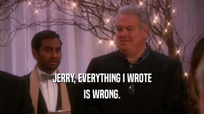 JERRY, EVERYTHING I WROTE IS WRONG. 