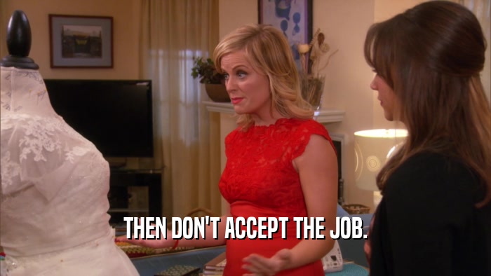 THEN DON'T ACCEPT THE JOB.  