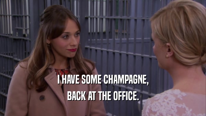 I HAVE SOME CHAMPAGNE, BACK AT THE OFFICE. 