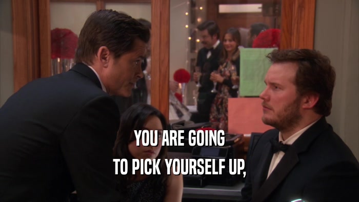 YOU ARE GOING TO PICK YOURSELF UP, 
