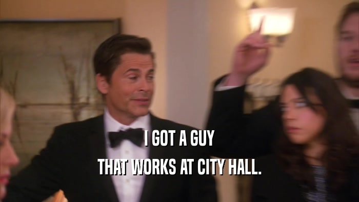 I GOT A GUY THAT WORKS AT CITY HALL. 