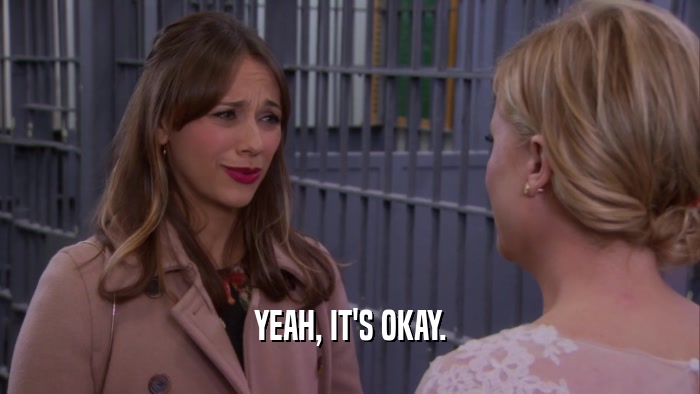 YEAH, IT'S OKAY.  