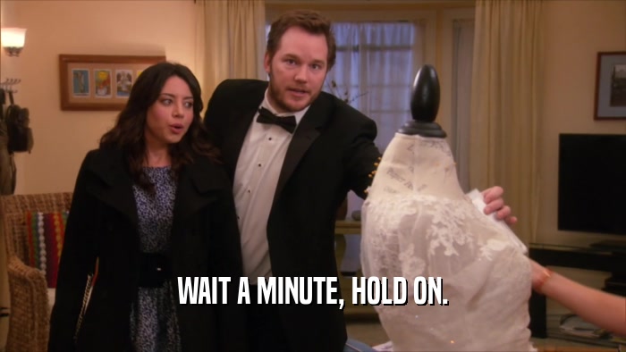 WAIT A MINUTE, HOLD ON.  