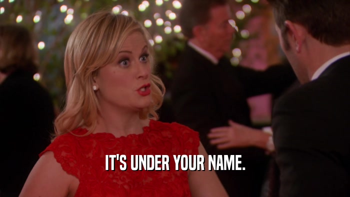 IT'S UNDER YOUR NAME.  