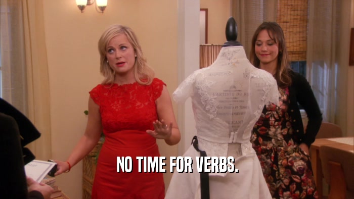 NO TIME FOR VERBS.  