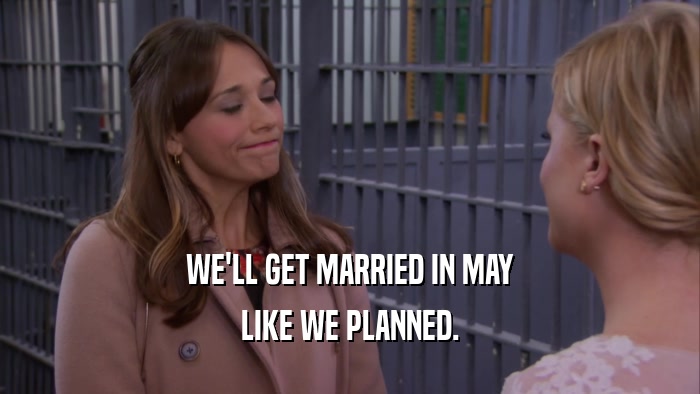WE'LL GET MARRIED IN MAY LIKE WE PLANNED. 
