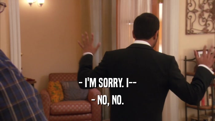 - I'M SORRY. I-- - NO, NO. 