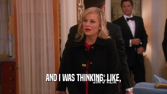 AND I WAS THINKING, LIKE,  