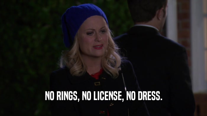 NO RINGS, NO LICENSE, NO DRESS.  