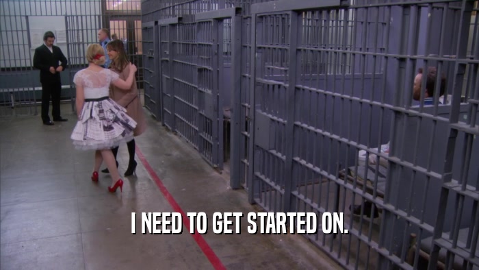 I NEED TO GET STARTED ON.  