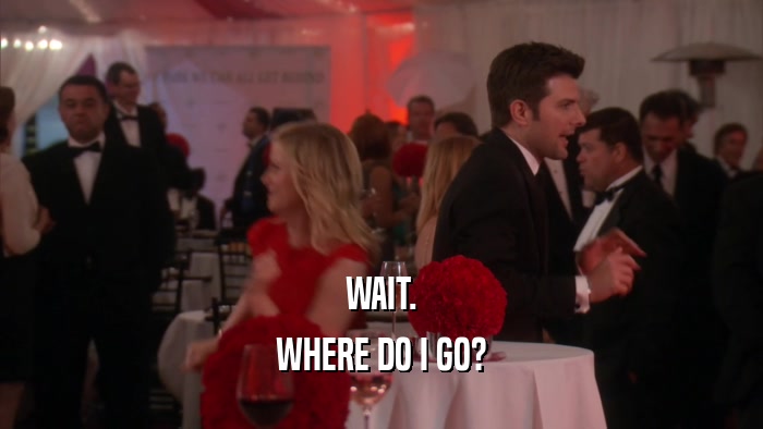 WAIT. WHERE DO I GO? 