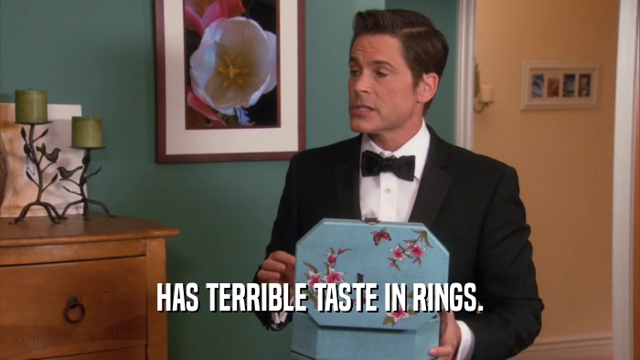 HAS TERRIBLE TASTE IN RINGS.  