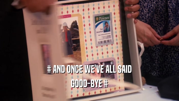 # AND ONCE WE'VE ALL SAID GOOD-BYE # 