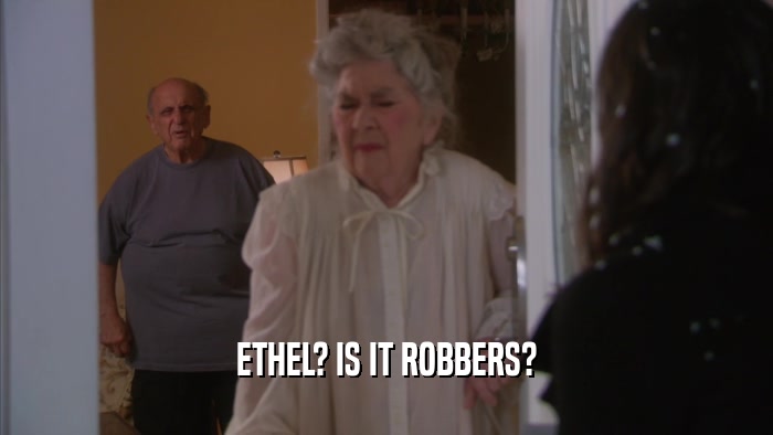 ETHEL? IS IT ROBBERS?  