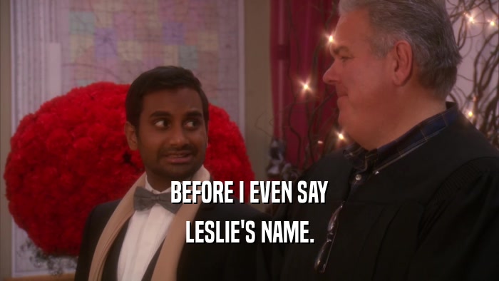 BEFORE I EVEN SAY LESLIE'S NAME. 