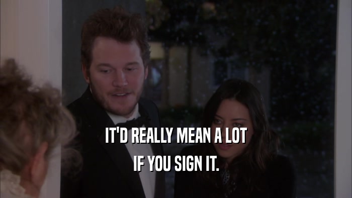 IT'D REALLY MEAN A LOT IF YOU SIGN IT. 