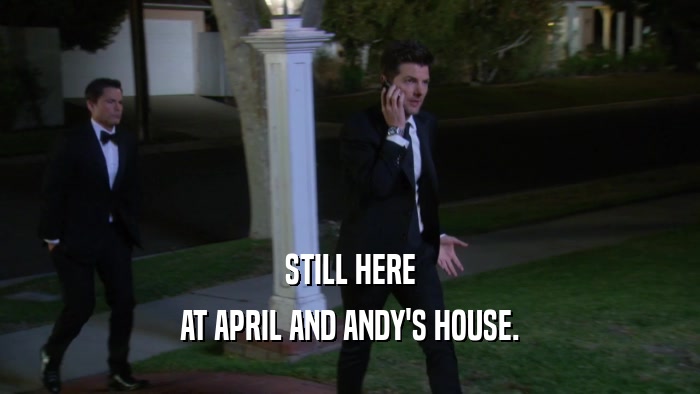 STILL HERE AT APRIL AND ANDY'S HOUSE. 