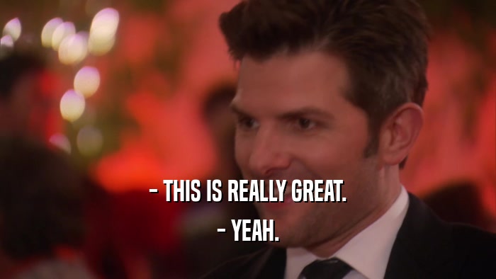 - THIS IS REALLY GREAT. - YEAH. 