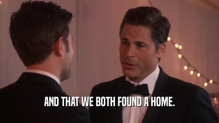 AND THAT WE BOTH FOUND A HOME.  