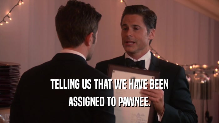 TELLING US THAT WE HAVE BEEN ASSIGNED TO PAWNEE. 