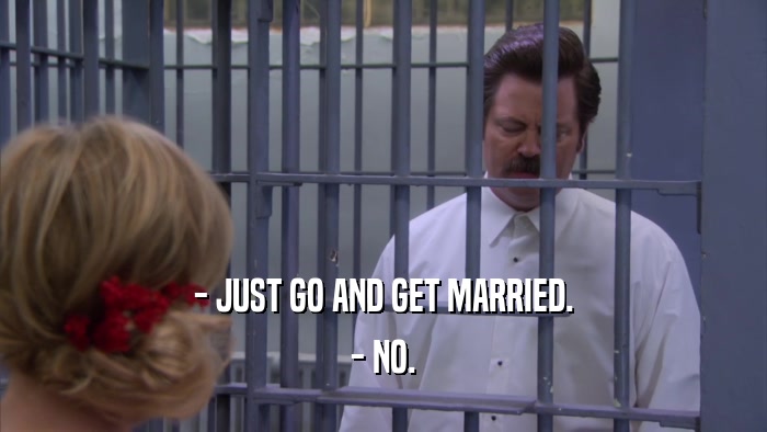 - JUST GO AND GET MARRIED. - NO. 