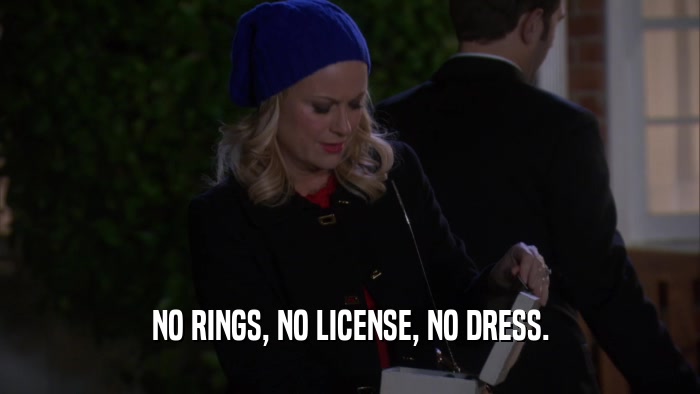NO RINGS, NO LICENSE, NO DRESS.  