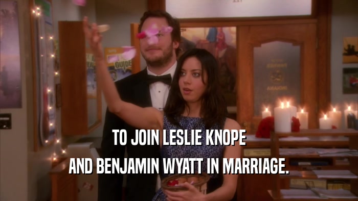 TO JOIN LESLIE KNOPE AND BENJAMIN WYATT IN MARRIAGE. 