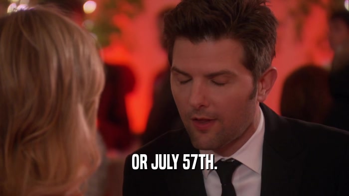OR JULY 57TH.  
