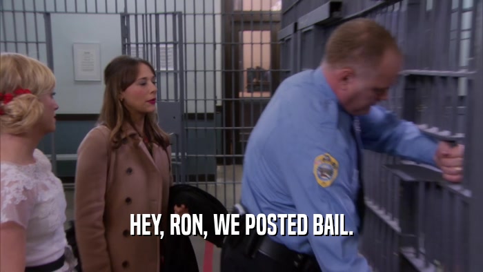 HEY, RON, WE POSTED BAIL.  