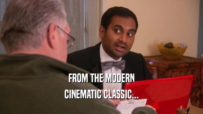 FROM THE MODERN CINEMATIC CLASSIC... 
