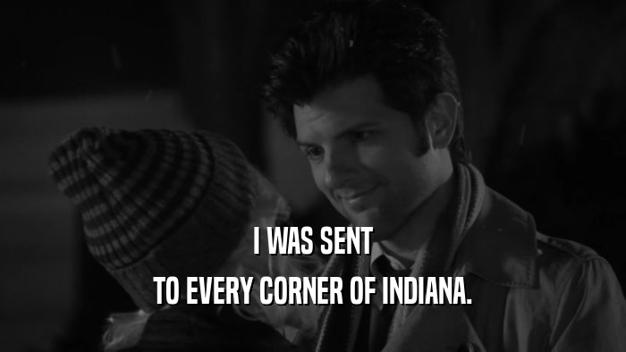 I WAS SENT TO EVERY CORNER OF INDIANA. 