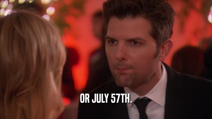 OR JULY 57TH.  