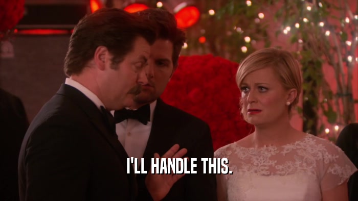 I'LL HANDLE THIS.  