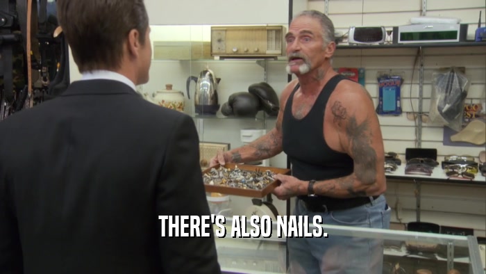 THERE'S ALSO NAILS.  