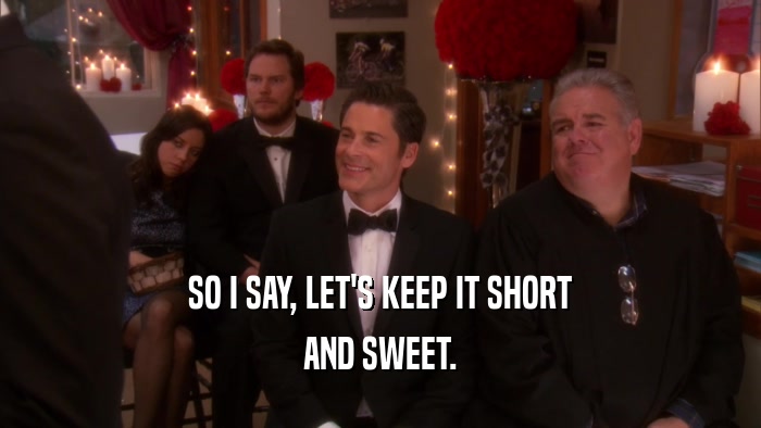 SO I SAY, LET'S KEEP IT SHORT AND SWEET. 