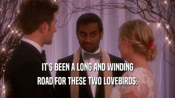 IT'S BEEN A LONG AND WINDING ROAD FOR THESE TWO LOVEBIRDS. 
