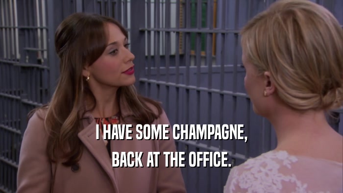I HAVE SOME CHAMPAGNE, BACK AT THE OFFICE. 