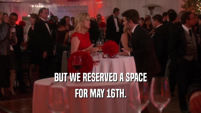 BUT WE RESERVED A SPACE FOR MAY 16TH. 