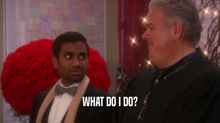 WHAT DO I DO?  