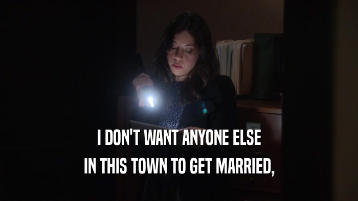 I DON'T WANT ANYONE ELSE IN THIS TOWN TO GET MARRIED, 