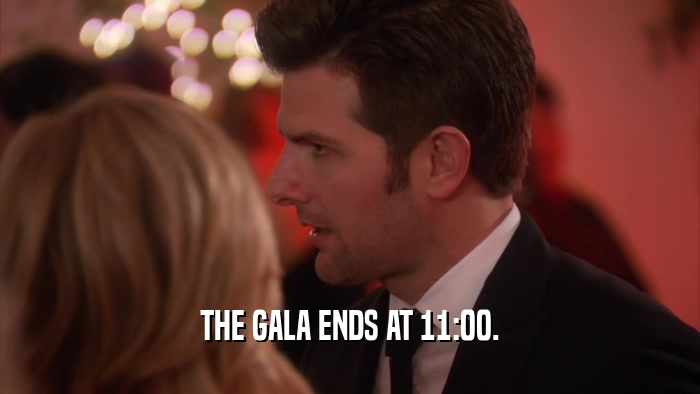 THE GALA ENDS AT 11:00.  