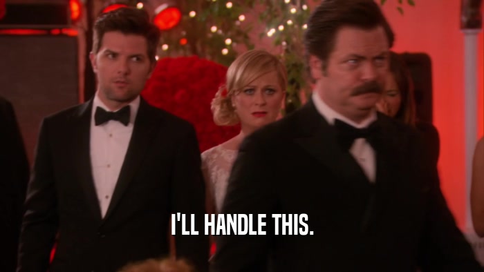 I'LL HANDLE THIS.  