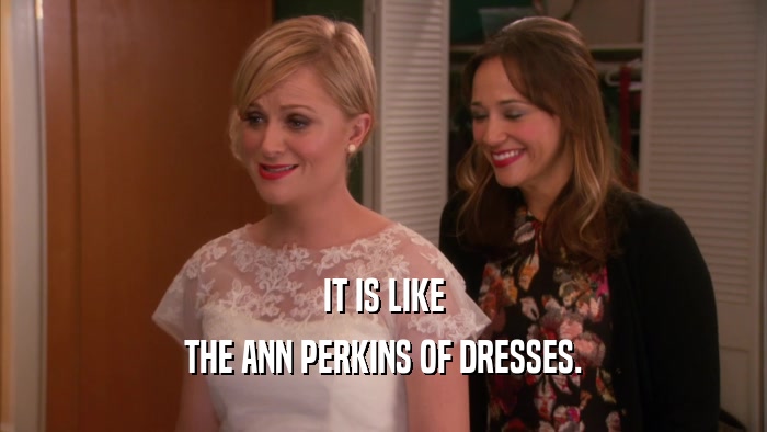 IT IS LIKE THE ANN PERKINS OF DRESSES. 