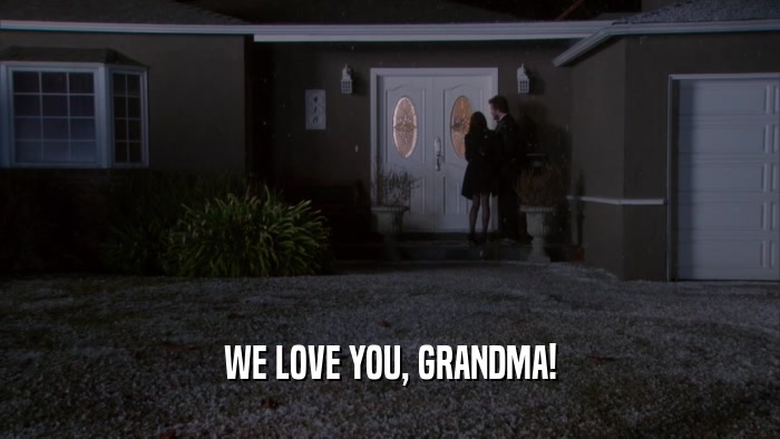 WE LOVE YOU, GRANDMA!
  